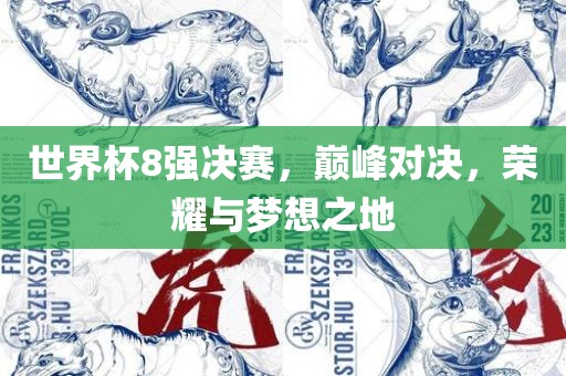 世界杯8强决赛，巅峰对决，荣耀与梦想之地