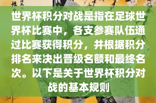世界杯积分对战是指在足球世界杯比赛中，各支参赛队伍通过比赛获得积分，并根据积分排名来决出晋级名额和最终名次。以下是关于世界杯积分对战的基本规则金炬实业股份有限公司