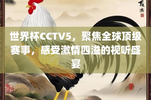 世界杯CCTV5，聚焦全球顶级赛事，感受激情四溢的视听盛宴