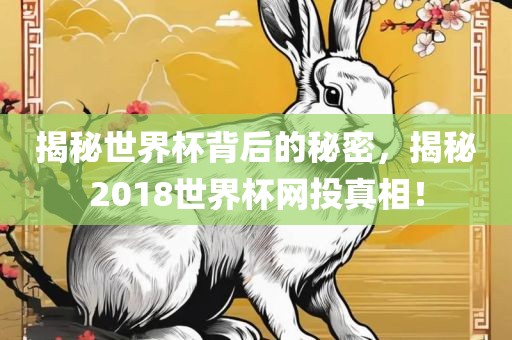 揭秘世界杯背后的秘密，揭秘2018世界杯网投真相！金炬实业股份有限公司