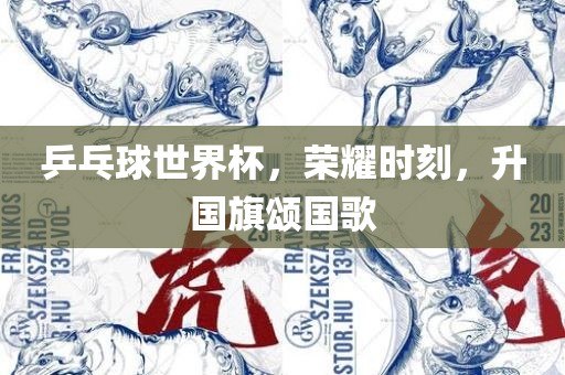 乒乓球世界杯，荣耀时刻，升国旗颂国歌