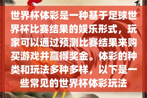 世界杯体彩是一种基于足球世界杯比赛结果的娱乐形式，玩家可以通过预测比赛结果来购买游戏并赢得奖金。体彩的种类和玩法多种多样，以下是一些常见的世界杯体彩玩法