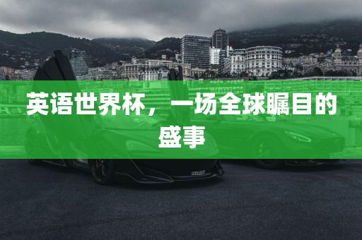 英语世界杯，一场全球瞩目的盛事