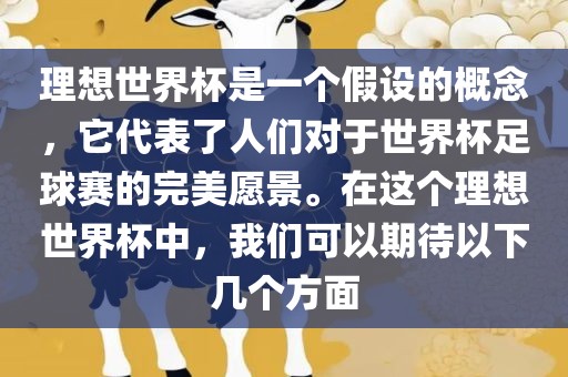 理想世界杯是一个假设的概念，它代表了人们对于世界杯足球赛的完美愿景。在这个理想世界杯中，我们可以期待以下几个方面金炬实业股份有限公司