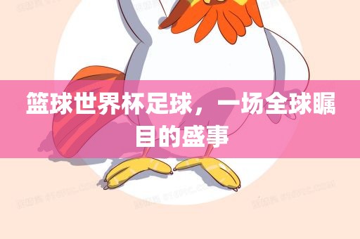 篮球世界杯足球，一场全球瞩目的盛事