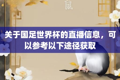 关于国足世界杯的直播信息，可以参考以下途径获取