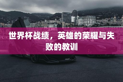 世界杯战绩，英雄的荣耀与失败的教训
