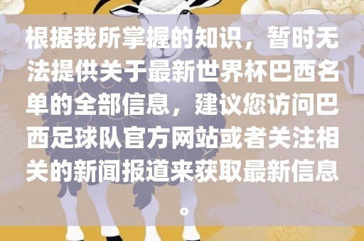 根据我所掌握的知识，暂时无法提供关于最新世界杯巴西名单的全部信息，建议您访问巴西足球队官方网站或者关注相关的新闻报道来获取最新信息。