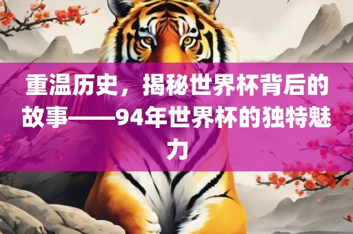 重温历史，揭秘世界杯背后的故事——94年世界杯的独特魅力