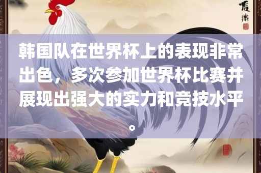 韩国队在世界杯上的表现非常出色，多次参加世界杯比赛并展现出强大的实力和竞技水平。