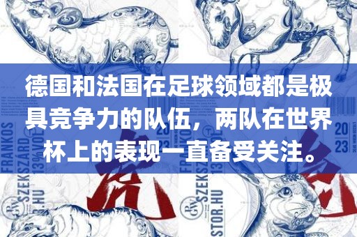 德国和法国在足球领域都是极具竞争力的队伍，两队在世界杯上的表现一直备受关注。