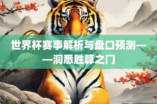 世界杯赛事解析与盘口预测——洞悉胜算之门