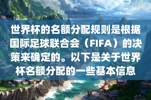 世界杯的名额分配规则是根据国际足球联合会（FIFA）的决策来确定的。以下是关于世界杯名额分配的一些基本信息