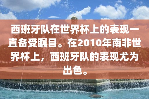 西班牙队在世界杯上的表现一直备受瞩目。在2010年南非世界杯上，西班牙队的表现尤为出色。