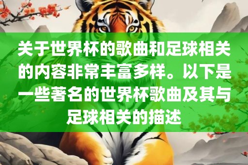 关于世界杯的歌曲和足球相关的内容非常丰富多样。以下是一些著名的世界杯歌曲及其与足球相关的描述