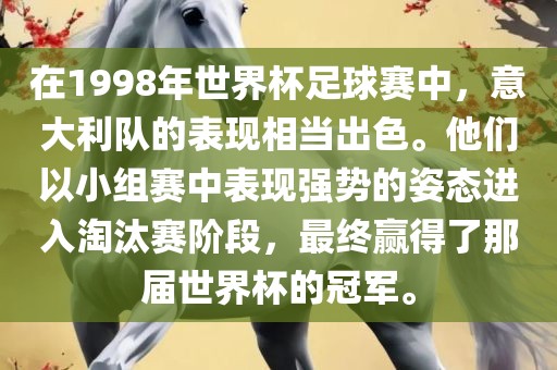 在1998年世界杯足球赛中，意大利队的表现相当出色。他们以小组赛中表现强势的姿态进入淘汰赛阶段，最终赢得了那届世界杯的冠金炬实业股份有限公司军。