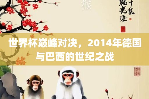 世界杯巅峰对决，2014年德国与巴西的世纪之战