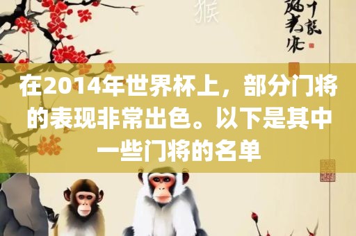 在2014年世界杯上，部分门将的表现非常出色。以下是其中一些门将的名单