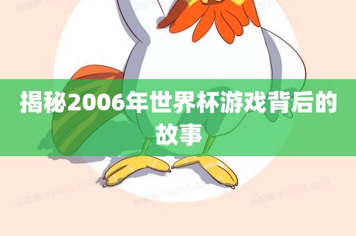 揭秘2006年世界杯游戏背后的故事