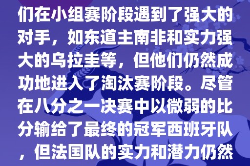 在2010年世界杯足球赛中，法国队的表现相当出色。尽管他们在小组赛阶段遇到了强大的对手，如东道主南非和实力强大的乌拉圭等，但他们仍然成功地进入了淘汰赛阶段。尽管在八分之一决赛中以微弱的比分输给了最终的冠军西班牙队，但法国队的实力和潜力仍然备受瞩目。以下是关于法国队在世界杯上的一些重要信息