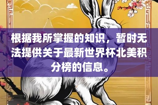 根据我所掌握的知识，暂时无法提供关于最新世界杯北美积分榜的信息。