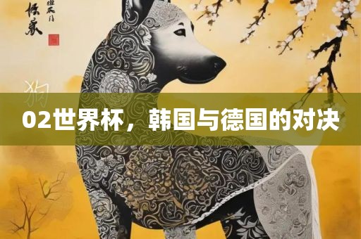 02世界杯，韩国与德国的对决