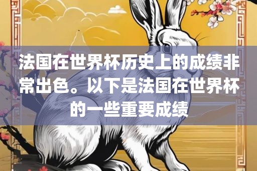 法国在世界杯历史上的成绩非常出色。以下是法国在世界杯的一些重要成绩