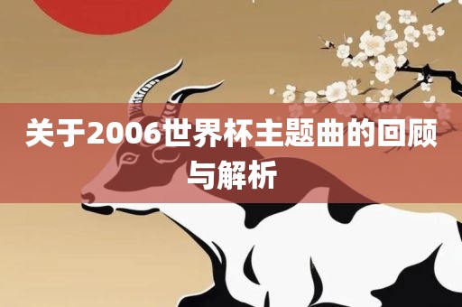 关于2006世界杯主题曲的回顾与解析