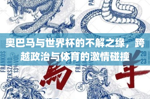 奥巴马与世界杯的不解之缘，跨越政治与体育的激情碰撞