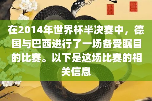 在2014年世界杯半决赛中，德国与巴西进行了一场备受瞩目的比赛。以下是这场比赛的相关信息
