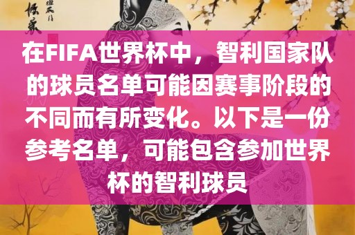 在FIFA世界杯中，智利国家队的球员名单可能因赛事阶段的不同而有所变化。以下是一份参考名单，可能包含参加世界杯的智利球员
