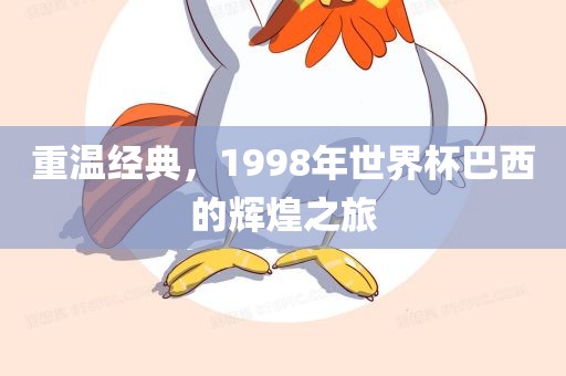 重温经典，1998年世界杯巴西的辉煌之旅