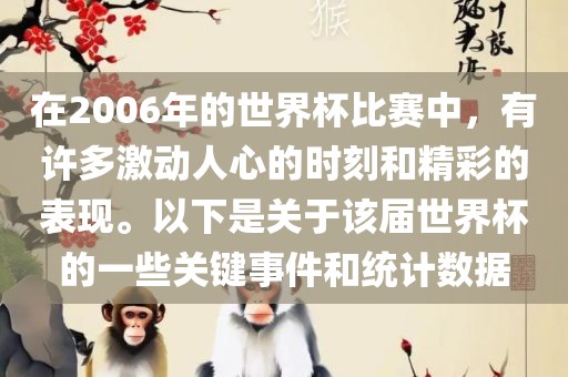 在2006年的世界杯比赛中，有许多激动人心的时刻和精彩的表现。以下是关于该届世界杯的一些关键事件和统计数据