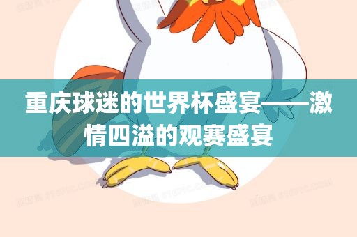 重庆球迷的世界杯盛宴——激情四溢的观赛盛宴