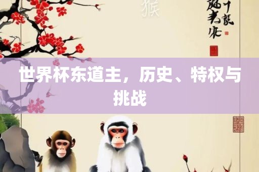 世界杯东道主，历史、特权与挑战