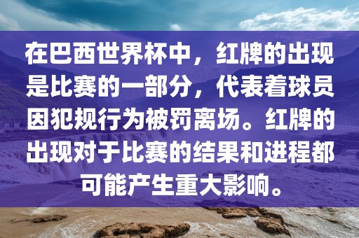 在巴西世界杯中，红牌的出现是比赛的一部分，代表着球员因犯规行为被罚离场。红牌的出现对于比赛的结果和进程都可能产生重大影响。