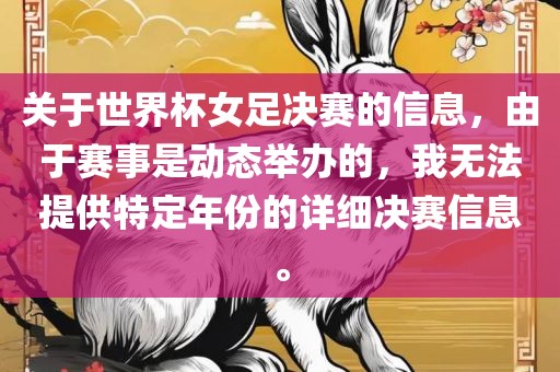 关于世界杯女足决赛的信息，由于赛事是动态举办的，我无法提供特定年份的详细决赛信息。