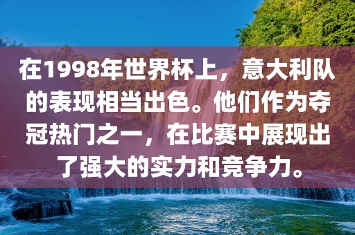 在1998年世界杯上，意大利队的表现相当出色。他们作为夺冠热门之一，在比赛中展现出了强大的实力和竞争力。
