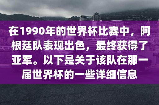 在1990年的世界杯比赛中，阿根廷队表现出色，最终获得了亚军。以下是关于该队在那一届世界杯的一些详细信息
