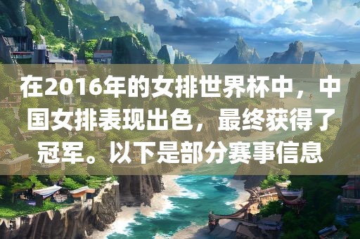在2016年的女排世界杯中，中国女排表现出色，最终获得了冠军。以下是部分赛事信息