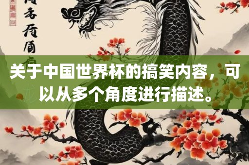 关于中国世界杯的搞笑内容，可以从多个角度进行描述。