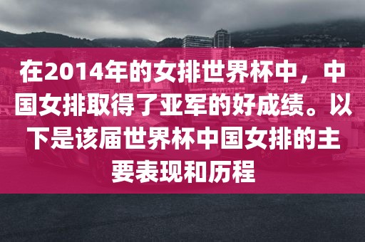 在2014年的女排世界杯中，中国女排取得了亚军的好成绩。以下是该届世界杯中国女排的主要表现和历程