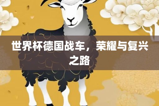世界杯德国战车，荣耀与复兴之路