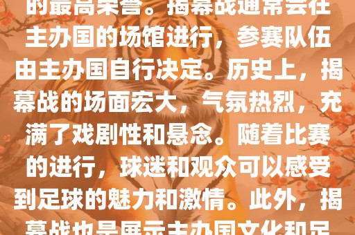 世界杯揭幕战指的是世界杯足球赛的开幕式比赛。这是每届世界杯的开场赛事，具有重大的象征意义，代表着全球足球的最高荣誉。揭幕战通常会在主办国的场馆进行，参赛队伍由主办国自行决定。历史上，揭幕战的场面宏大，气氛热烈，充满了戏剧性和悬念。随着比赛的进行，球迷和观众可以感受到足球的魅力和激情。此外，揭幕战也是展示主办国文化和足球风格的重要舞台。总之，世界杯揭幕战是每届世界杯的重要组成部分，代表着全球足球的盛事。