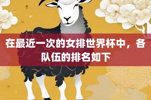 在最近一次的女排世界杯中，各队伍的排名如下