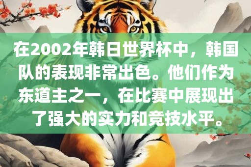 在2002年韩日世界杯中，韩国队的表现非常出色。他们作为东道主之一，在比赛中展现出了强大的实力和竞技水平。
