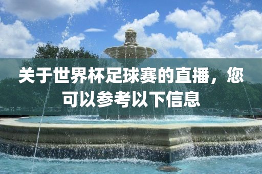 关于世界杯足球赛的直播，您可以参考以下信息