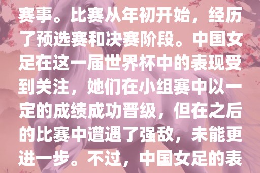 法国成功举办了这次女足世界杯，这也是法国首次举办这一赛事。比赛从年初开始，经历了预选赛和决赛阶段。中国女足在这一届世界杯中的表现受到关注，她们在小组赛中以一定的成绩成功晋级，但在之后的比赛中遭遇了强敌，未能更进一步。不过，中国女足的表现仍然得到了球迷和媒体的认可。