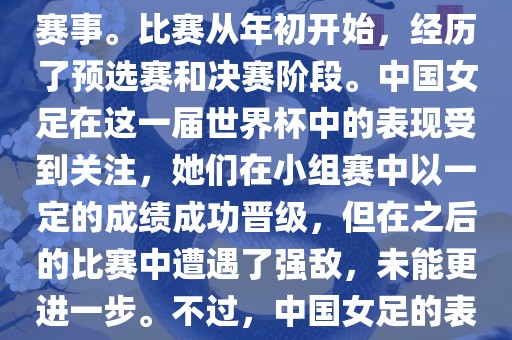 法国成功举办了这次女足世界杯，这也是法国首次举办这一赛事。比赛从年初开始，经历了预选赛和决赛阶段。中国女足在这一届世界杯中的表现受到关注，她们在小组赛中以一定的成绩成功晋级，但在之后的比赛中遭遇了强敌，未能更进一步。不过，中国女足的表现仍然得到了球迷和媒体的认可。