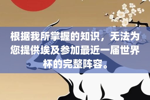 根据我所掌握的知识，无法为您提供埃及参加最近一届世界杯的完整阵容。